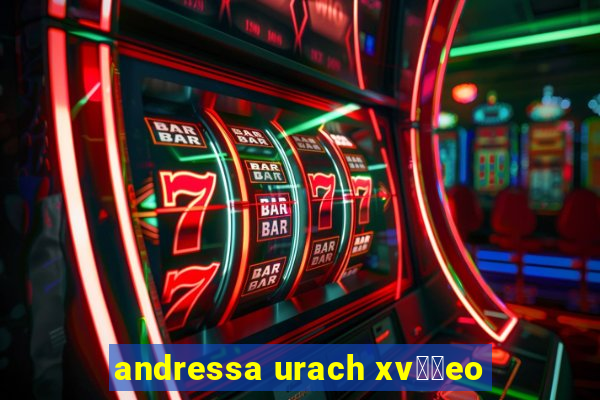 andressa urach xv閾哾eo